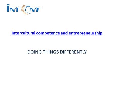 Intercultural competence and entrepreneurship DOING THINGS DIFFERENTLY.
