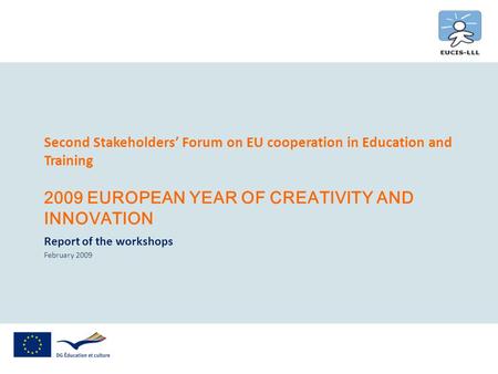 Second Stakeholders Forum on EU cooperation in Education and Training 2009 EUROPEAN YEAR OF CREATIVITY AND INNOVATION Report of the workshops February.