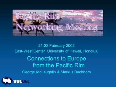 AICTEC 30 November 2001 21-22 February 2002 East-West Center University of Hawaii, Honolulu Connections to Europe from the Pacific Rim George McLaughlin.