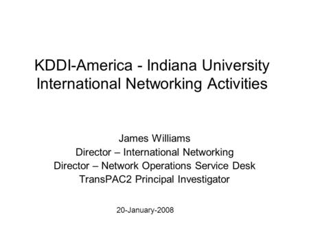 KDDI-America - Indiana University International Networking Activities James Williams Director – International Networking Director – Network Operations.