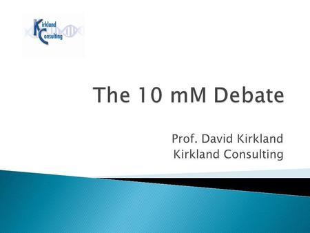 Prof. David Kirkland Kirkland Consulting. For many, the frequency of misleading positive results in vitro is unacceptable Where follow-up testing in vivo.