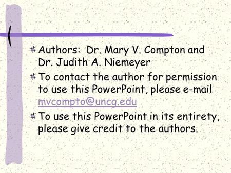 Authors: Dr. Mary V. Compton and Dr. Judith A. Niemeyer To contact the author for permission to use this PowerPoint, please