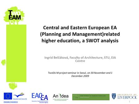 1 Central and Eastern European EA (Planning and Management)related higher education, a SWOT analysis Ingrid Belčáková, Faculty of Architecture, STU, EIA.