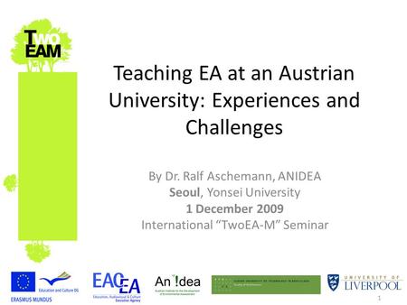1 Teaching EA at an Austrian University: Experiences and Challenges By Dr. Ralf Aschemann, ANIDEA Seoul, Yonsei University 1 December 2009 International.