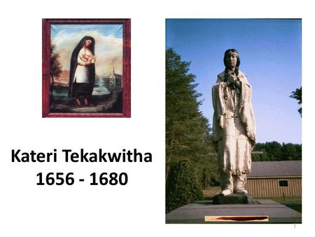 Kateri Tekakwitha 1656 - 1680.
