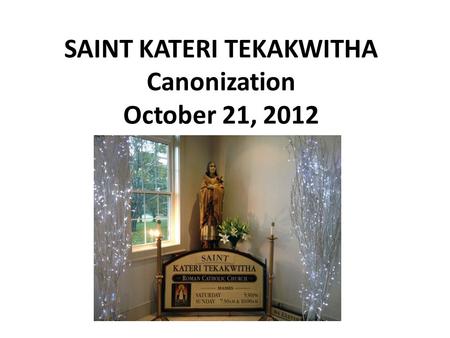 SAINT KATERI TEKAKWITHA Canonization October 21, 2012.
