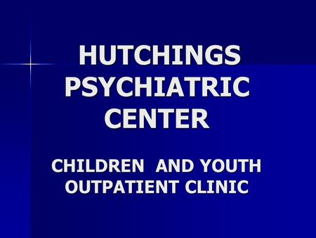 HUTCHINGS PSYCHIATRIC CENTER CHILDREN AND YOUTH OUTPATIENT CLINIC