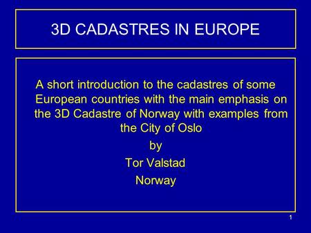 1 3D CADASTRES IN EUROPE A short introduction to the cadastres of some European countries with the main emphasis on the 3D Cadastre of Norway with examples.