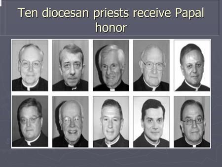 Ten diocesan priests receive Papal honor. MSGR. GERARD O. SABOURIN MSGR. GERARD O. SABOURIN, born on January 11, 1935; ordained on June 4, 1960. MSGR.