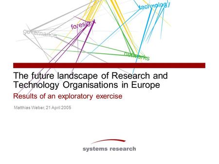 The future landscape of Research and Technology Organisations in Europe Results of an exploratory exercise Matthias Weber, 21 April 2005.