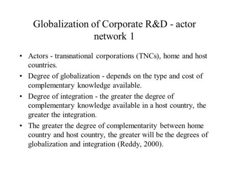 Globalization of Corporate R&D - actor network 1 Actors - transnational corporations (TNCs), home and host countries. Degree of globalization - depends.