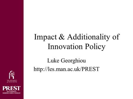 Impact & Additionality of Innovation Policy Luke Georghiou