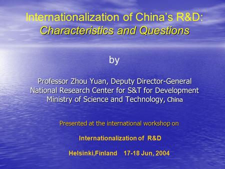 Characteristics and Questions Internationalization of Chinas R&D: Characteristics and Questions by Professor Zhou Yuan, Deputy Director-General National.