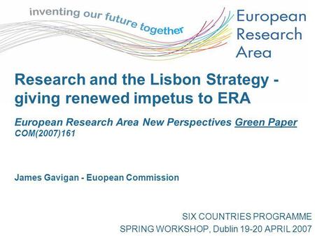Research and the Lisbon Strategy - giving renewed impetus to ERA European Research Area New Perspectives Green Paper COM(2007)161 James Gavigan - Euopean.