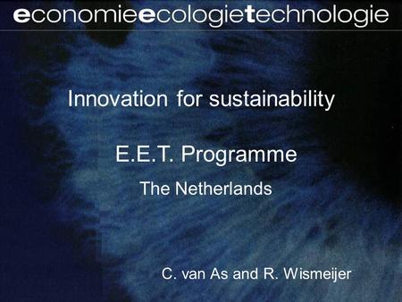 Innovation for sustainability E.E.T. Programme The Netherlands C. van As and R. Wismeijer.