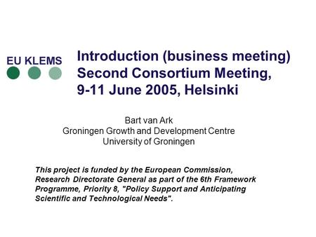 Introduction (business meeting) Second Consortium Meeting, 9-11 June 2005, Helsinki Bart van Ark Groningen Growth and Development Centre University of.