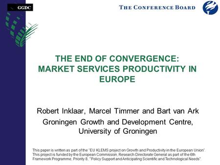 GGDC THE END OF CONVERGENCE: MARKET SERVICES PRODUCTIVITY IN EUROPE Robert Inklaar, Marcel Timmer and Bart van Ark Groningen Growth and Development Centre,