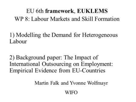 EU 6th framework, EUKLEMS WP 8: Labour Markets and Skill Formation 1) Modelling the Demand for Heterogeneous Labour 2) Background paper: The Impact of.