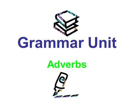 Grammar Unit Adverbs.