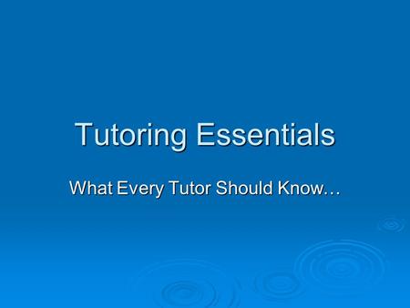 Tutoring Essentials What Every Tutor Should Know….