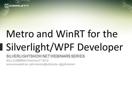 Metro and WinRT for the Silverlight/WPF Developer SILVERLIGHTSHOW.NET WEBINARS SERIES GILL CLEEREN, February 2 nd 2012  -