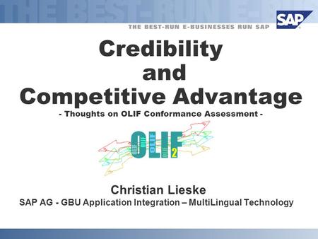 Credibility and Competitive Advantage - Thoughts on OLIF Conformance Assessment - Christian Lieske SAP AG - GBU Application Integration – MultiLingual.