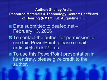 Author: Shelley Ardis Resource Materials & Technology Center: Deaf/Hard of Hearing (RMTC), St. Augustine, FL Date submitted to deafed.net – February 13,