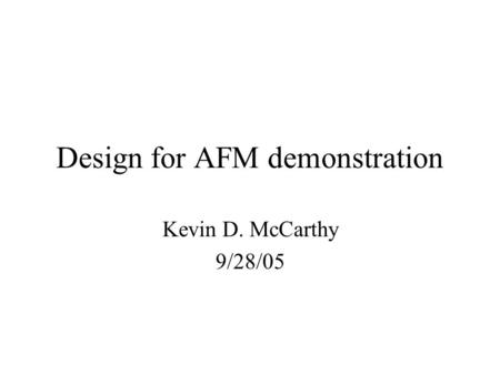 Design for AFM demonstration Kevin D. McCarthy 9/28/05.