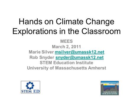 Hands on Climate Change Explorations in the Classroom MEES March 2, 2011 Marie Silver Rob Snyder