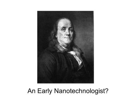 An Early Nanotechnologist?. Excerpt from Letter of Benjamin Franklin to William Brownrigg (Nov. 7, 1773)...At length being at Clapham, where there is,