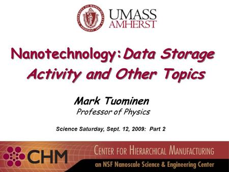 Nanotechnology:Data Storage Activity and Other Topics Nanotechnology:Data Storage Activity and Other Topics Mark Tuominen Professor of Physics Science.