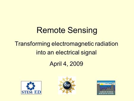 Remote Sensing Transforming electromagnetic radiation into an electrical signal April 4, 2009.