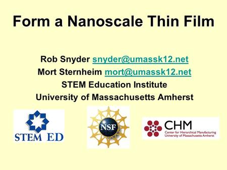 Form a Nanoscale Thin Film Rob Snyder Mort Sternheim STEM Education Institute.