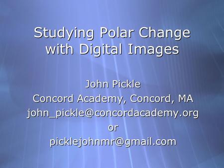 Studying Polar Change with Digital Images John Pickle Concord Academy, Concord, MA John Pickle Concord.