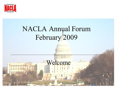 NACLA Annual Forum February 2009 Welcome. NACLA Annual Forum February 2009 Presidents Report.