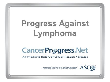 Progress Against Lymphoma. 1970–1979 Progress Against Lymphoma 1970–1979 1974: FDA approves doxorubicin, a vital part of combination chemotherapy.