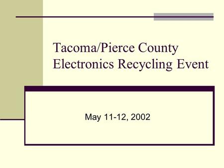 Tacoma/Pierce County Electronics Recycling Event May 11-12, 2002.