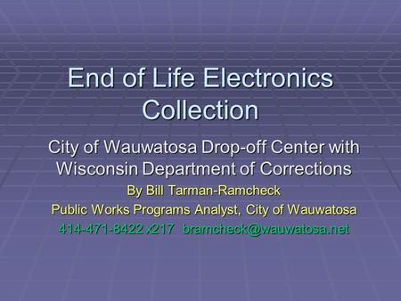 End of Life Electronics Collection City of Wauwatosa Drop-off Center with Wisconsin Department of Corrections By Bill Tarman-Ramcheck Public Works Programs.