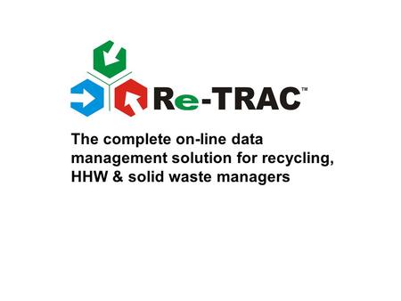Its about time The complete on-line data management solution for recycling, HHW & solid waste managers.