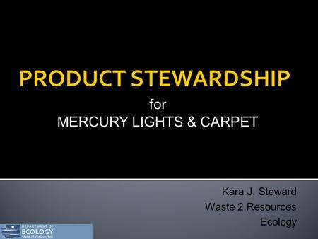 For MERCURY LIGHTS & CARPET Kara J. Steward Waste 2 Resources Ecology.