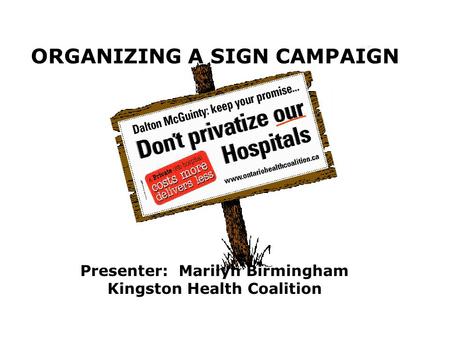 ORGANIZING A SIGN CAMPAIGN Presenter: Marilyn Birmingham Kingston Health Coalition.