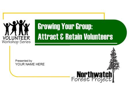 Growing Your Group: Attract & Retain Volunteers Presented by YOUR NAME HERE.