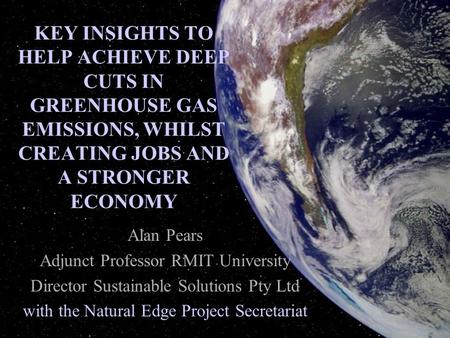 KEY INSIGHTS TO HELP ACHIEVE DEEP CUTS IN GREENHOUSE GAS EMISSIONS, WHILST CREATING JOBS AND A STRONGER ECONOMY Alan Pears Adjunct Professor RMIT University.