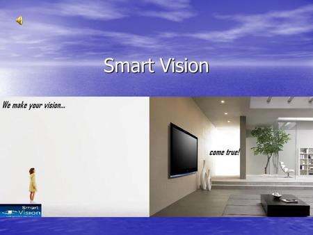 Smart Vision. Our Vision… A dedicated team of designers is prepared to fulfill your every dream and put color in your life A dedicated team of designers.