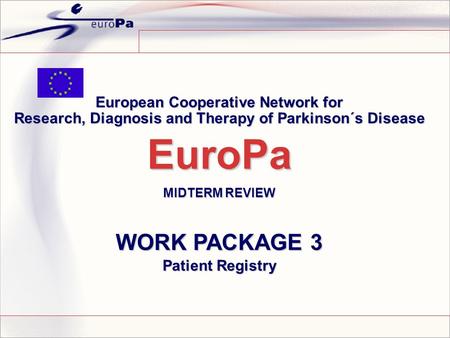 European Cooperative Network for Research, Diagnosis and Therapy of Parkinson´s Disease EuroPa MIDTERM REVIEW WORK PACKAGE 3 Patient Registry.