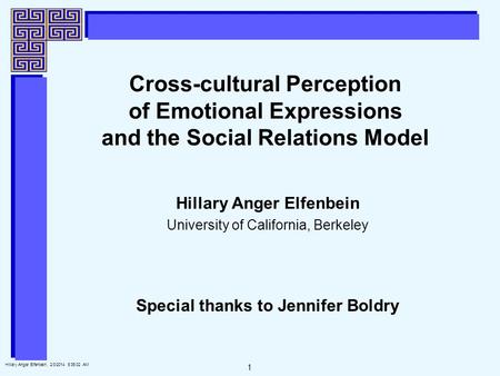 1 Hillary Anger Elfenbein, 2/3/2014 5:35:25 AM Cross-cultural Perception of Emotional Expressions and the Social Relations Model Hillary Anger Elfenbein.