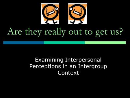 Are they really out to get us? Examining Interpersonal Perceptions in an Intergroup Context.