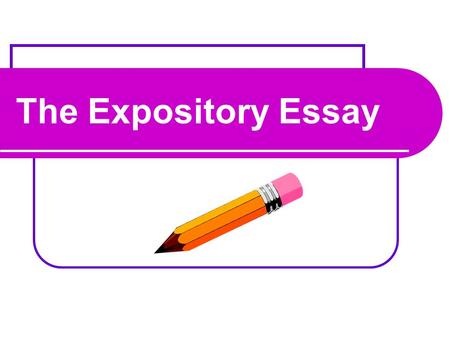 The Expository Essay.