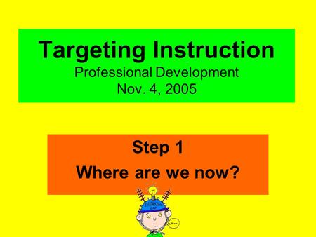 Targeting Instruction Professional Development Nov. 4, 2005 Step 1 Where are we now?
