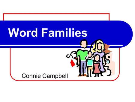 Word Families Connie Campbell.